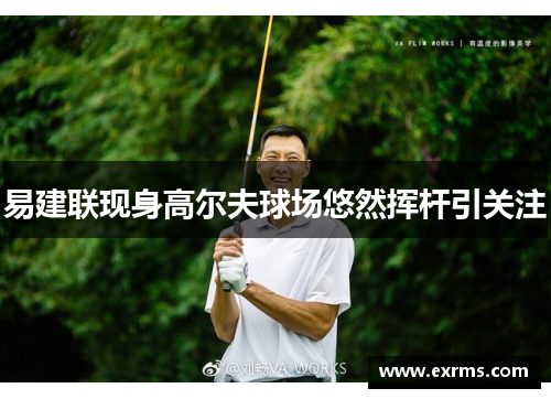 易建联现身高尔夫球场悠然挥杆引关注