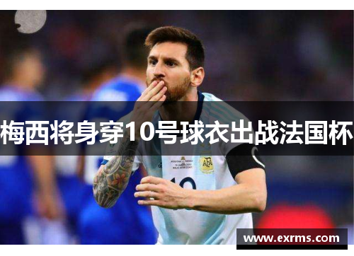梅西将身穿10号球衣出战法国杯